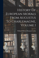 History Of European Morals From Augustus to Charlemagne, Volume 1