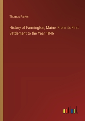 History of Farmington, Maine, From its First Settlement to the Year 1846 - Parker, Thomas