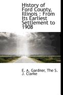 History of Ford County, Illinois: From Its Earliest Settlement to 1908