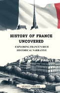 History of France Uncovered: Exploring France's Rich Historical Narrative