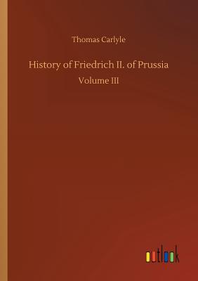 History of Friedrich II. of Prussia - Carlyle, Thomas