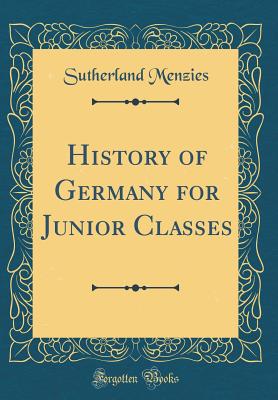 History of Germany for Junior Classes (Classic Reprint) - Menzies, Sutherland