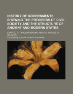 History of Governments Showing the Progress of Civil Society and the Structure of Ancient and Modern States; Adapted to Popular Reading and for the Use of Schools