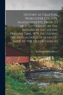 History of Grafton, Worcester County, Massachusetts, From its Early Settlement by the Indians in 1647 to the Present Time, 1879. Including the Genealogies of Seventy-nine of the Older Families