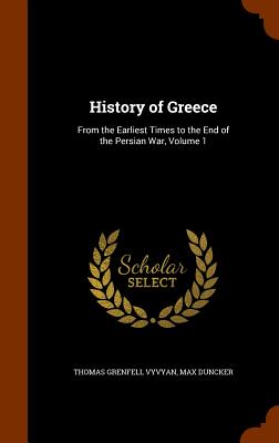 History of Greece: From the Earliest Times to the End of the Persian War, Volume 1 - Vyvyan, Thomas Grenfell, and Duncker, Max