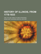 History of Illinois, from 1778-1833; And Life and Times of Ninian Edwards