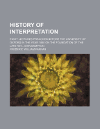 History of Interpretation: Eight Lectures Preached Before the University of Oxford in the Year MDCCCLXXXV ..