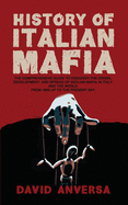 History of Italian Mafia: The definitive guide to discover the origin, development, and spread of Sicilian Mafia in Italy and the world. From 1800 up to the present day.