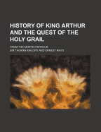 History of King Arthur and the Quest of the Holy Grail: From the Morte D'Arthur