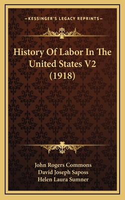 History of Labor in the United States V2 (1918) - Commons, John Rogers, and Saposs, David Joseph, and Sumner, Helen Laura