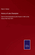 History of Lake Champlain: From its first Exploration by the French in 1609, to the Close of the Year 1814