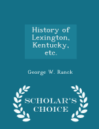 History of Lexington, Kentucky, Etc. - Scholar's Choice Edition