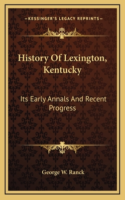 History of Lexington, Kentucky: Its Early Annals and Recent Progress - Ranck, George Washington