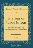History of Long Island, Vol. 3: From Its Discovery and Settlement to the Present Time (Classic Reprint)