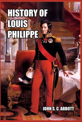 History of Louis Philippe: King of the French - Abbott, John S C