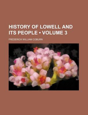 History of Lowell and Its People; Volume 3 - Coburn, Frederick William 1870-