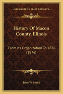 History of Macon County, Illinois: From Its Organization to 1876 (1876)