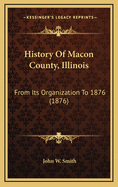 History Of Macon County, Illinois: From Its Organization To 1876 (1876)