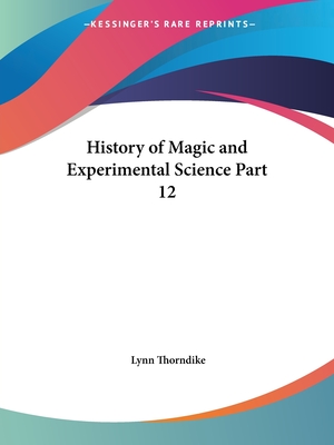 History of Magic and Experimental Science Part 12 - Thorndike, Lynn, Professor