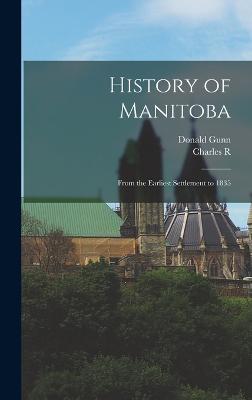 History of Manitoba: From the Earliest Settlement to 1835 - Tuttle, Charles R B 1848, and Gunn, Donald