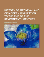 History of Mediaeval and of Modern Civilization to the End of the Seventeenth Century