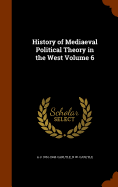 History of Mediaeval Political Theory in the West Volume 6