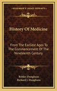 History of Medicine from the Earliest Ages to the Commencement of the Nineteenth Century