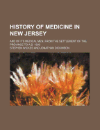 History of Medicine in New Jersey and of Its Medical Men, from the Settlement of the Province to A D. 1800 (Classic Reprint)