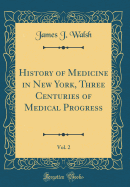 History of Medicine in New York, Three Centuries of Medical Progress, Vol. 2 (Classic Reprint)