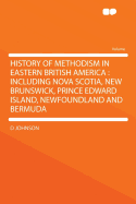History of Methodism in Eastern British America: Including Nova Scotia, New Brunswick, Prince Edward Island, Newfoundland and Bermuda