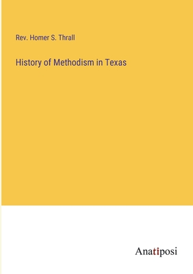 History of Methodism in Texas - Thrall, Homer S, Rev.