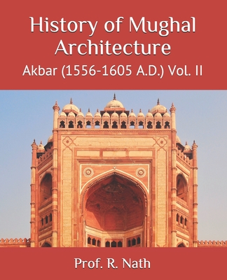 History of Mughal Architecture: Akbar (1556-1605 A.D.) Vol. II by Prof ...