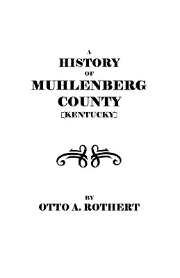 History of Muhlenberg County [Kentucky] - Rothert, Otto a