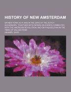 History of New Amsterdam; Or New York as It Was in the Days of the Dutch Governors. Together with Papers on Events Connected with the American Revolut