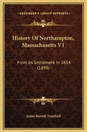 History of Northampton, Massachusetts V1: From Its Settlement in 1654 (1898)