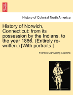 History of Norwich, Connecticut: From Its Possession by the Indians, to the Year 1866. (Entirely Re-Written.) [With Portraits.]