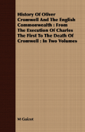 History Of Oliver Cromwell And The English Commonwealth: From The Execution Of Charles The First To The Death Of Cromwell: In Two Volumes