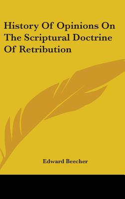 History Of Opinions On The Scriptural Doctrine Of Retribution - Beecher, Edward