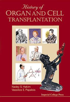 History of Organ and Cell Transplantation - Hakim, Nadey S, and Papalois, Vassilios E