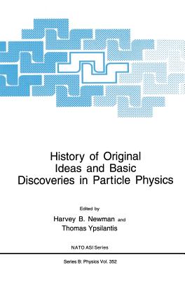 History of Original Ideas and Basic Discoveries in Particle Physics - Newman, Harvey B (Editor), and Ypsilantis, Thomas (Editor)