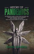 History of Pandemics: The definite guide to the history of the worst and deadliest epidemics and pandemics that changed our world. From the Roman Empire to the Modern Era