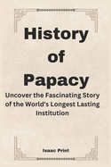 History of Papacy: Uncover the Fascinating Story of the World's Longest Lasting Institution