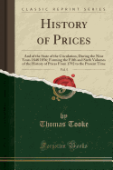 History of Prices, Vol. 5 of 2: And of the State of the Circulation, During the Nine Years 1848 1856; Forming the Fifth and Sixth Volumes of the History of Prices from 1792 to the Present Time (Classic Reprint)