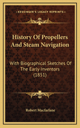 History of Propellers and Steam Navigation: With Biographical Sketches of the Early Inventors