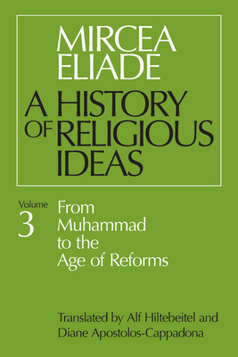 History of Religious Ideas, Volume 3: From Muhammad to the Age of Reforms - Eliade, Mircea