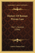 History Of Roman Private Law: Part 1, Sources (1906)