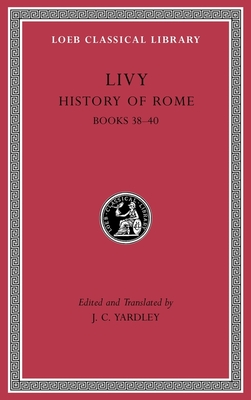 History of Rome, Volume XI: Books 38-40 - Livy, and Yardley, J C (Translated by)