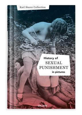History Of S:e:x:u:a:l Punishment In Pictures: English Edition - Goliath Books