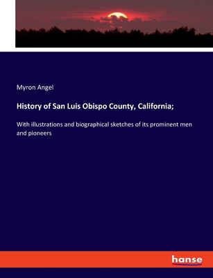 History of San Luis Obispo County, California;: With illustrations and biographical sketches of its prominent men and pioneers - Angel, Myron