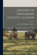 History of Sangamon County, Illinois: Together With Sketches of Its Cities, Villages and Townships; Volume 2